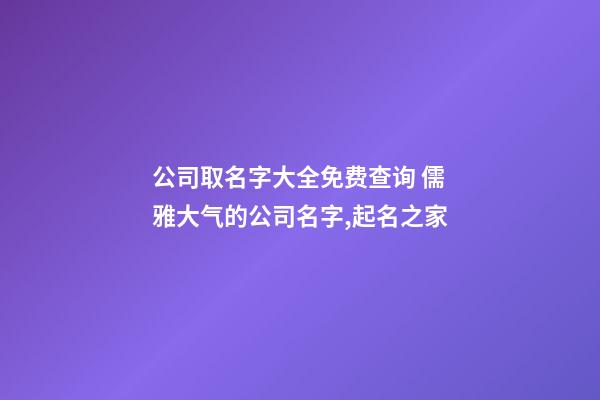 公司取名字大全免费查询 儒雅大气的公司名字,起名之家